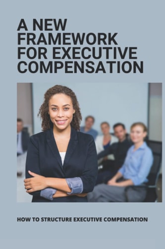 A New Framework For Executive Compensation How To Structure Executive Compensation: Ceo Incentive Compensation Plan