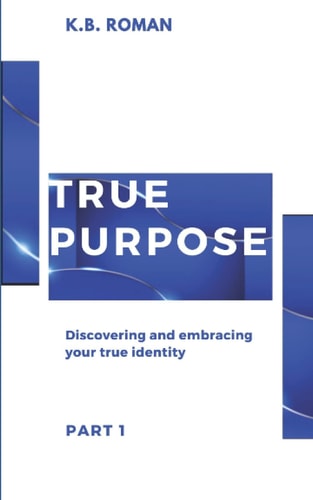 True Purpose PART 1: Discovering and Embracing Your True Identity
