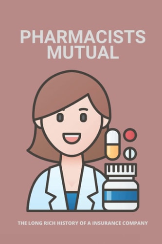 Pharmacists Mutual The Long Rich History Of A Insurance Company: Pharmacists Mutual Profiles