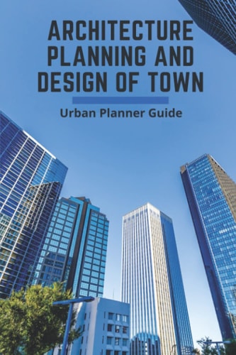 Architecture Planning And Design Of Town Urban Planner Guide: Architectural Engineering And Design