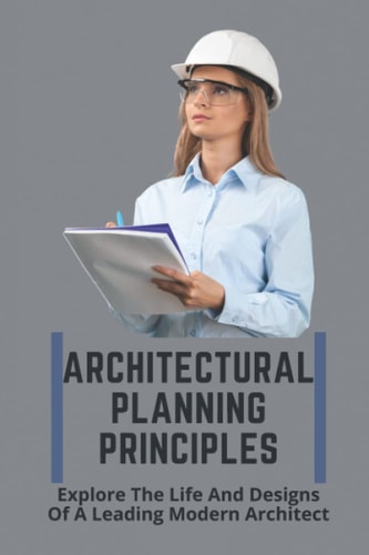Architectural Planning Principles Explore The Life And Designs Of A Leading Modern Architect: Architecture Planning And Design Of Building