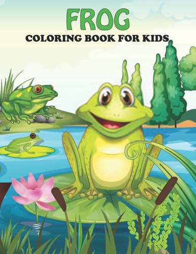 Frog Coloring Book For Kids An Frog Coloring Book with Fun Easy, Amusement, Stress Relieving & Much More For Kids, Men, Girls, Boys & Toddler