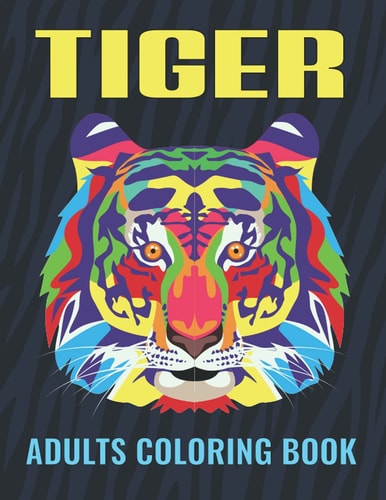 Tiger Adults Coloring Book An Tiger Coloring Book with Fun Easy, Amusement, Stress Relieving & Much More For Adults, Men, Girls, Boys & Teens