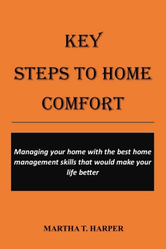 Key Steps to Home Comfort Managing Your Home with the Best Home Management Skills that Would Make Your Life Better