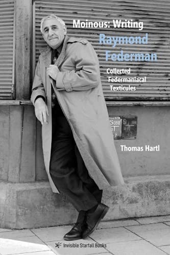 Moinous: Writing Raymond Federman Collected Federmaniacal Texticules