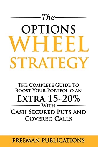 The Options Wheel Strategy The Complete Guide To Boost Your Portfolio An Extra 15-20% With Cash Secured Puts And Covered Calls