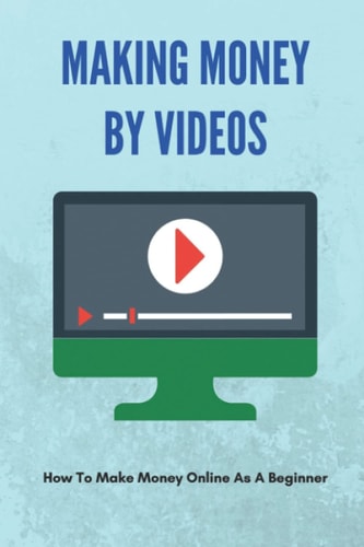 Making Money By Videos How To Make Money Online As A Beginner: How To Make Money Online
