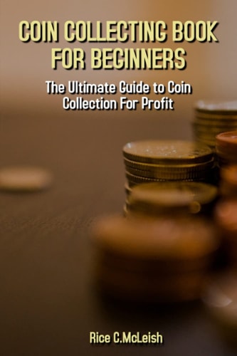 Coin Collecting Book For Beginners The Ultimate Guide To Coin Collection For Profit
