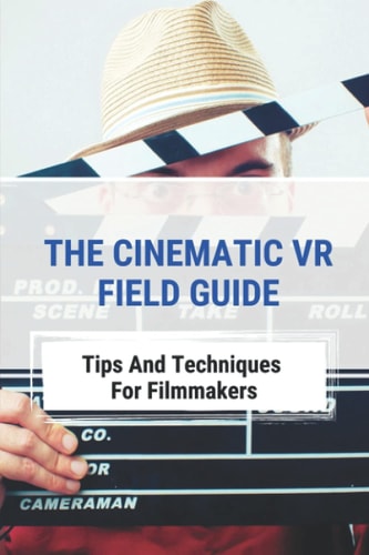 The Cinematic VR Field Guide Tips And Techniques For Filmmakers: Approach To 3D Filmmaking