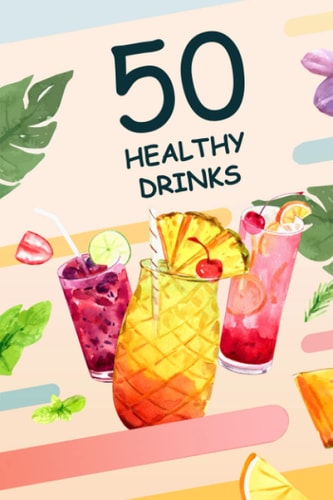 50 Healthy Drinks These are 50 Healthy Drink Recipes You Will Love to Drink