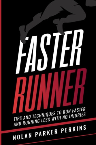 Faster Runner Tips and Techniques to Run Faster and Running Less with No Injuries