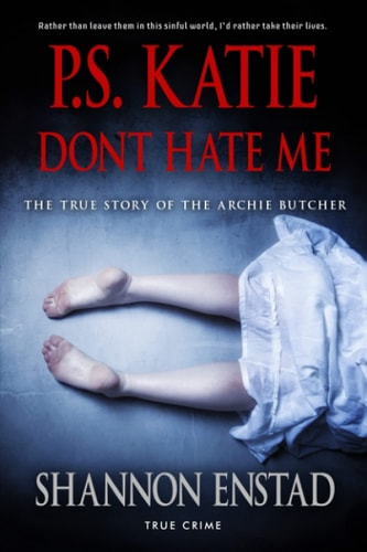 P. S. Katie Don't Hate Me The True Story of the Archie Butcher