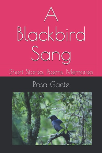 A Blackbird Sang Short Stories, Poems, Memories