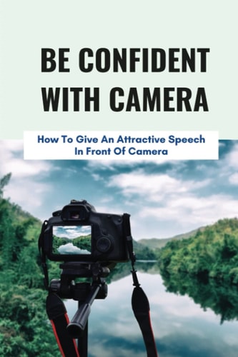 Be Confident With Camera How To Give An Attractive Speech In Front Of Camera: How To Give A Speech Before A Camera