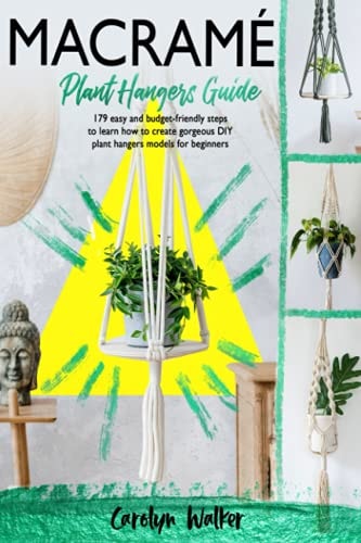 Macramè Plant Hangers Guide- 179 Easy and Budget-Friendly Steps To Learn How To Create Gorgeous DIY Plant Hangers Models for Beginners