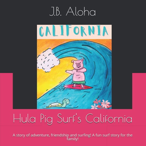Hula Pig Surf's California A Story of Adventure, Friendship and Surfing! A Great Surf Story for the Family!