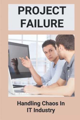 Project Failure Handling Chaos In IT Industry: Why Large Software Projects Fail