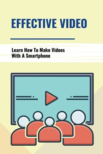 Effective Video Learn How To Make Videos With A Smartphone: Overcome Camera Fear