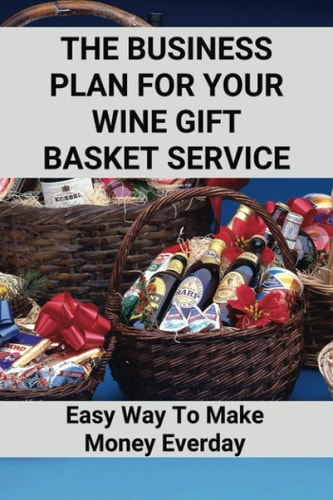 The Business Plan For Your Wine Gift Basket Service Easy Way To Make Money Everday: Wine Gift Baskets Ideas