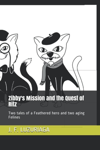 Zibby's Mission and the Quest of Ritz Two Tales of a Feathered Hero and Two Aging Felines