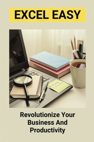 Excel Easy Revolutionize Your Business And Productivity: Excel Basics For Beginners