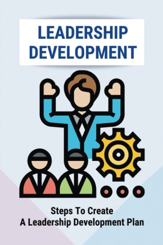Leadership Development Steps To Create A Leadership Development Plan: The Top Leadership Skills