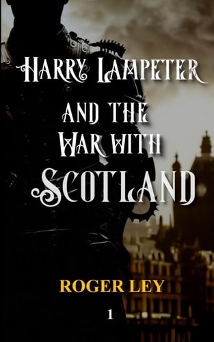 Harry Lampeter and the War with Scotland A Satirical Mix of Warfare, Romance, Airships and Intrigue