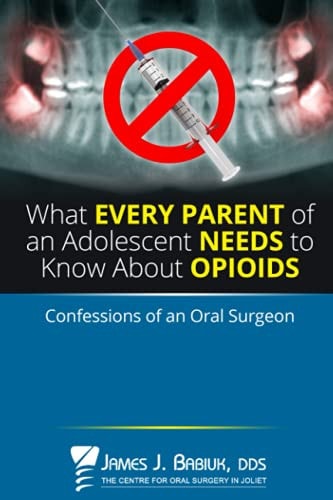 What Every Parent of an Adolescent Needs to Know about Opioids Confessions of an Oral Surgeon