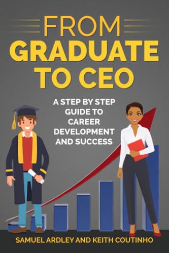From Graduate to CEO The Secret to Career Success and Becoming a Leader
