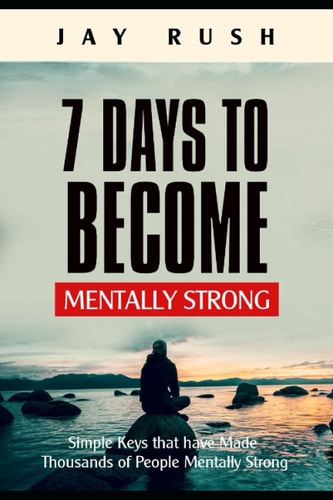 7 Days To Become Mentally Strong Simple Keys That Have Made Thousands Of People Mentally Strong