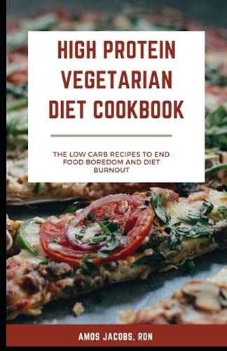 High Protein Vegetarian Diet Cookbook Low Carb Recipes to End Food Boredom and Diet Burnout