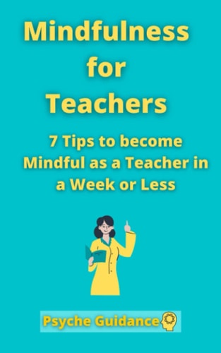 Mindfulness for Teachers 7 Tips to Become Mindful as a Teacher in a Week Or Less Mindfulness for Teachers and Educators Simple Skills for Mindfulness as a Teacher Mindfulness Practicing