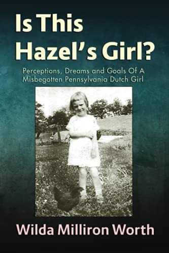 Is This Hazel's Girl? Dreams and Goals of A Misbegotten Pennsylvania Dutch Girl