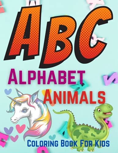 ABC Alphabet Animals Coloring Book For Kids Fun Coloring Books for Toddlers & Kids Ages 2, 3, 4 & 5 - Activity Book Teaches ABC, Words for Kindergarten & Preschool Prep Success