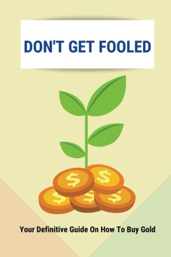 Don't Get Fooled Your Definitive Guide On How To Buy Gold: How To Invest In Gold For Beginners