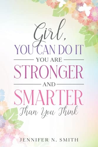 Girl, You Can Do It, You Are Stronger and Smarter Than You Think
