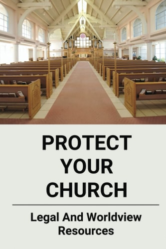 Protect Your Church Legal And Worldview Resources: Start A Church