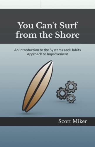 You Can't Surf from the Shore An Introduction to the Systems and Habits Approach to Improvement