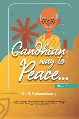 Gandhian Way to Peace - VOL 1 - 1/5 Lesson Modules on Peace Education Based on Gandhian Values- With Stories, Quiz, Quotes, Anecdotes and Illustrations-Published in 'THE HINDU-YOUNG WORLD'