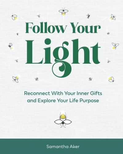 Follow Your Light Reconnect with Your Inner Gifts and Explore Your Life Purpose