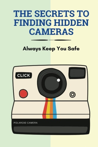 The Secrets To Finding Hidden Cameras Always Keep You Safe: What Spy Cameras Look Like