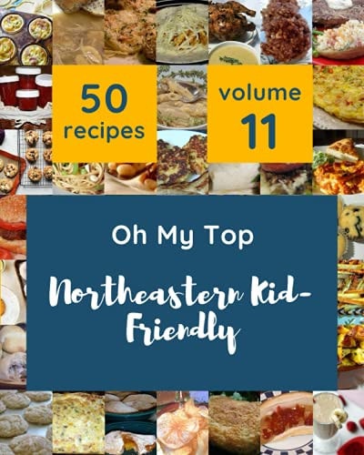 Oh My Top 50 Northeastern Kid-Friendly Recipes Volume 11 Not Just a Northeastern Kid-Friendly Cookbook!