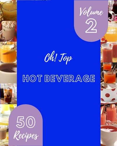 Oh! Top 50 Hot Beverage Recipes Volume 2 Enjoy Everyday With Hot Beverage Cookbook!