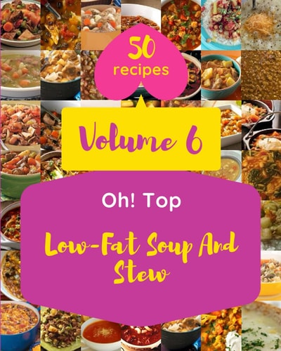 Oh! Top 50 Low-Fat Soup And Stew Recipes Volume 6 The Best-ever of Low-Fat Soup And Stew Cookbook