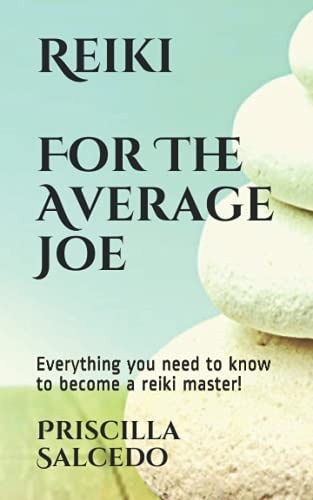 Reiki For The Average Joe Everything You Need to Know to Become a Reiki Master!