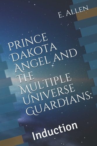 Prince Dakota Angel and the Multiple Universe Guardians : Induction
