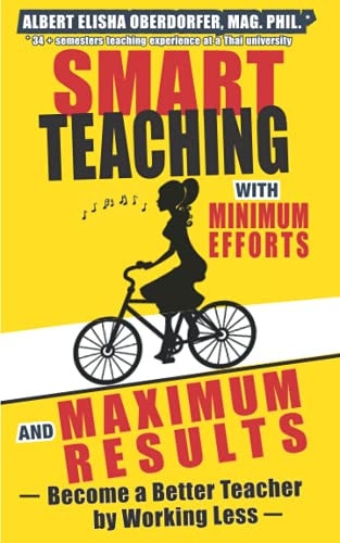 Smart Teaching with Minimum Efforts and Maximum Results Become a Better Teacher by Working Less