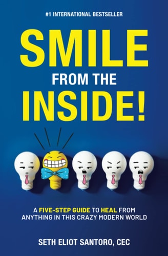 Smile From The Inside! A Five-Step Guide to Heal from Anything in This Crazy Modern World