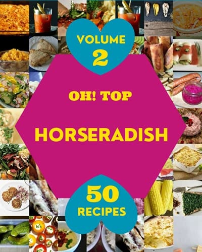 Oh! Top 50 Horseradish Recipes Volume 2 Best-ever Horseradish Cookbook for Beginners