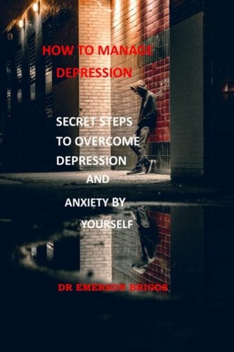 How to Manage Depression Secret Steps to Overcome Depression and Anxiety by Yourself